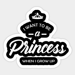 Princess - I want to be princess when I grow up Sticker